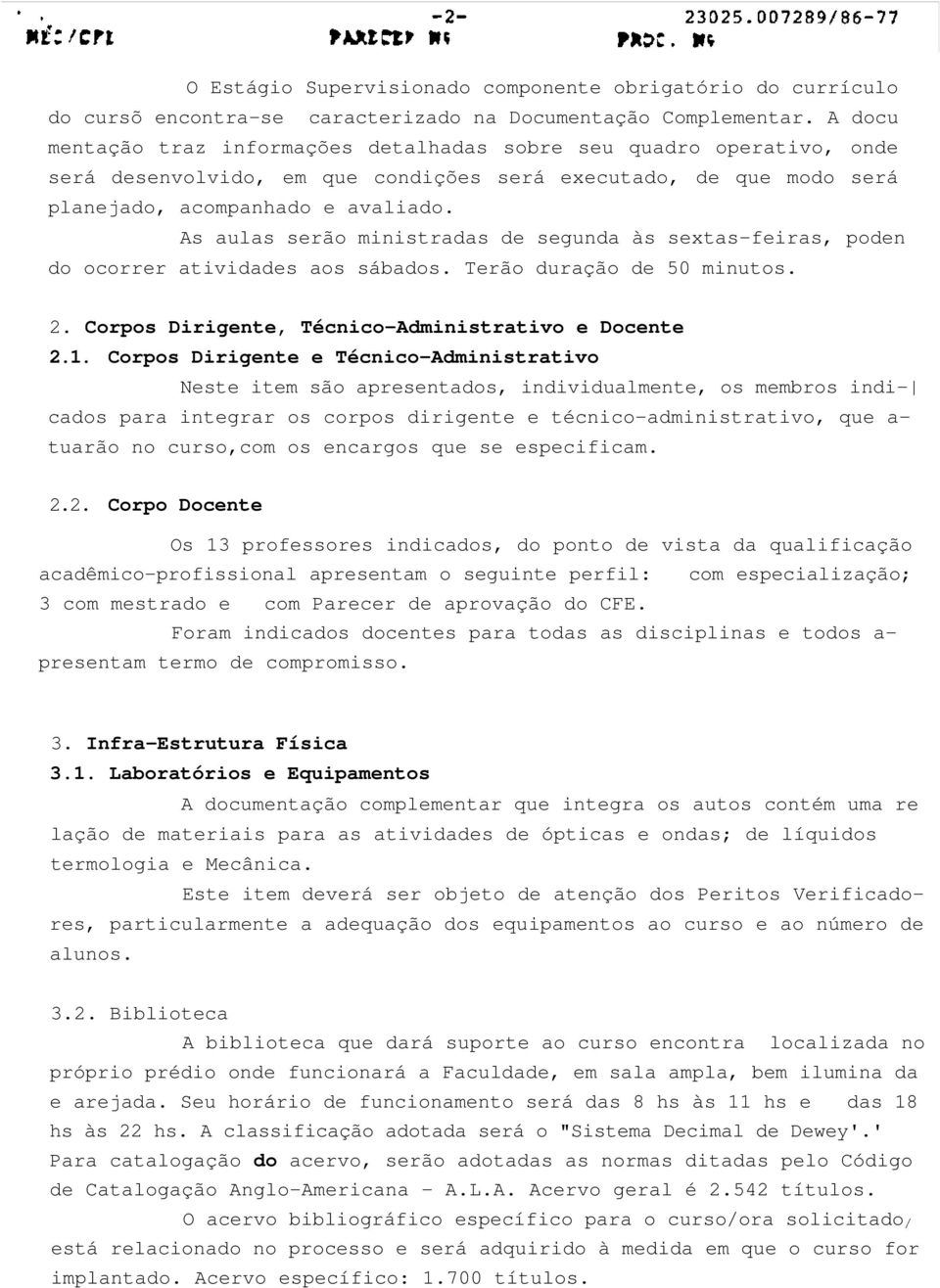 As aulas serão ministradas de segunda às sextas-feiras, poden do ocorrer atividades aos sábados. Terão duração de 50 minutos. 2. Corpos Dirigente, Técnico-Administrativo e Docente 2.1.