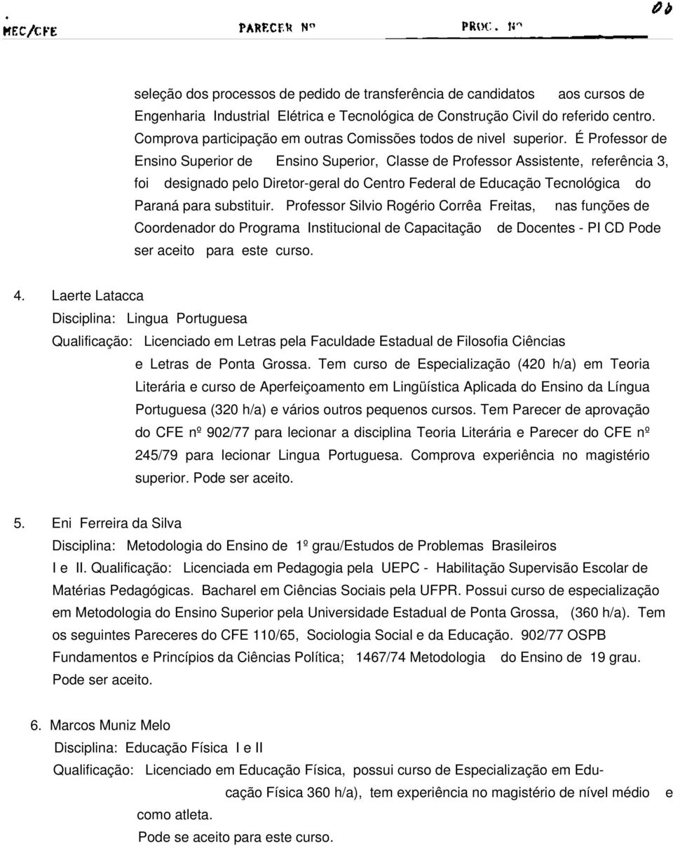 É Professor de Ensino Superior de Ensino Superior, Classe de Professor Assistente, referência 3, foi designado pelo Diretor-geral do Centro Federal de Educação Tecnológica do Paraná para substituir.