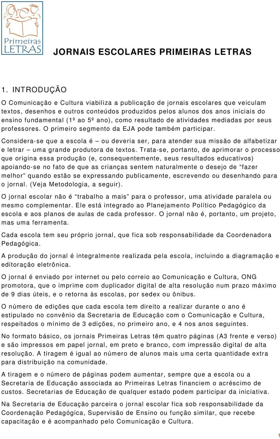 5º ano), como resultado de atividades mediadas por seus professores. O primeiro segmento da EJA pode tam bém participar.