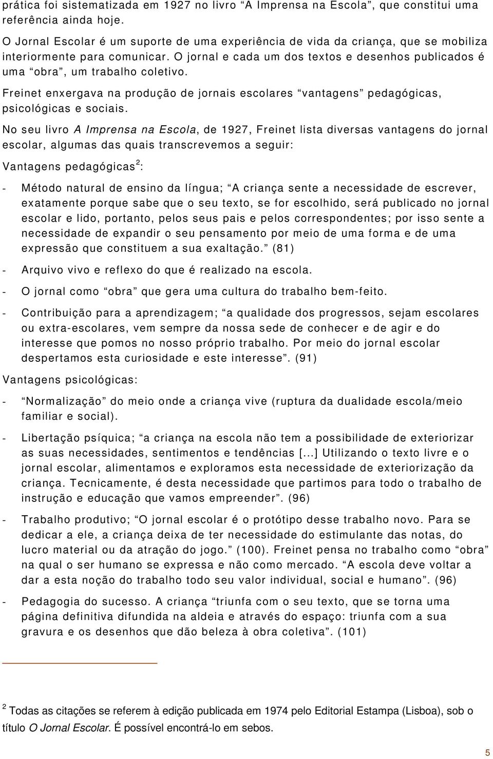 Freinet enxergava na produção de jornais escolares vantagens pedagógicas, psicológicas e sociais.