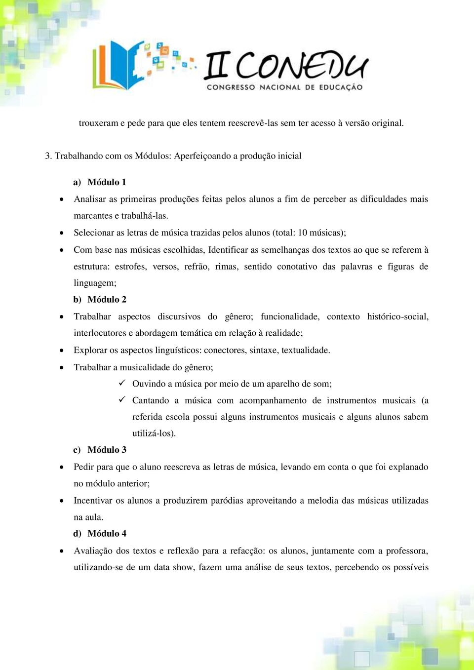 Selecionar as letras de música trazidas pelos alunos (total: 10 músicas); Com base nas músicas escolhidas, Identificar as semelhanças dos textos ao que se referem à estrutura: estrofes, versos,