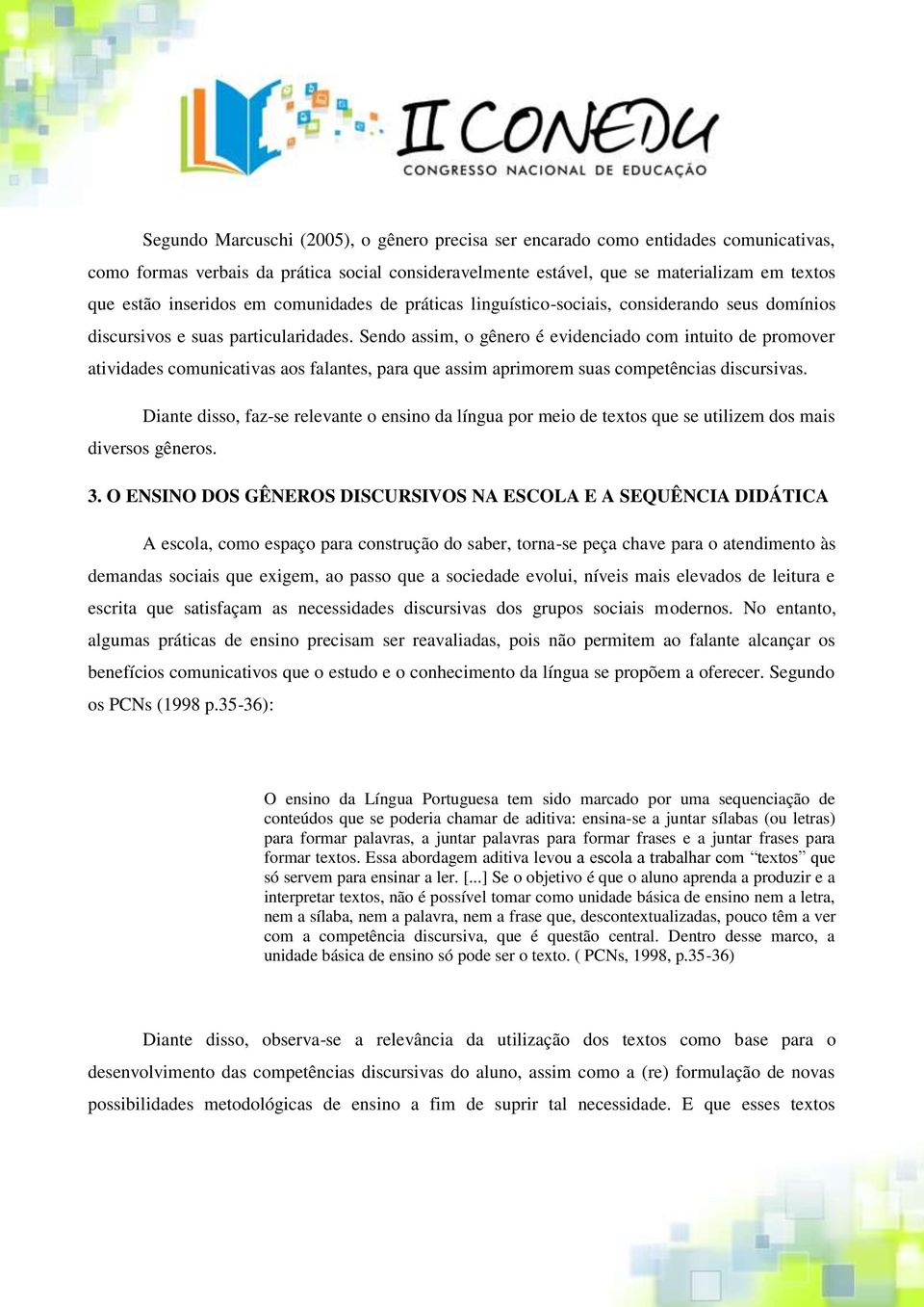 Sendo assim, o gênero é evidenciado com intuito de promover atividades comunicativas aos falantes, para que assim aprimorem suas competências discursivas.