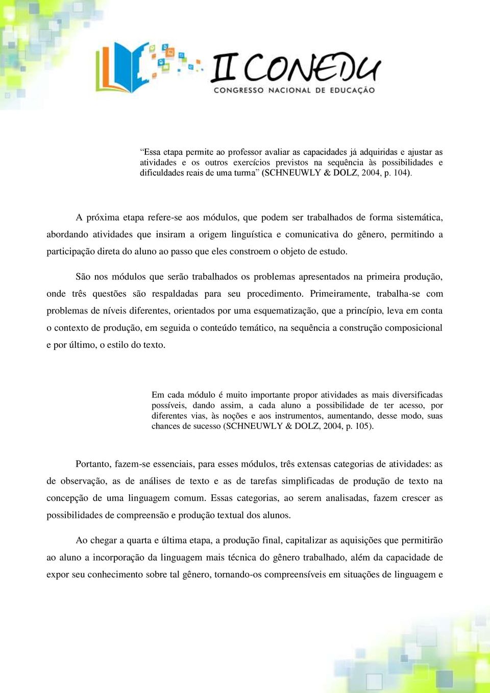 A próxima etapa refere-se aos módulos, que podem ser trabalhados de forma sistemática, abordando atividades que insiram a origem linguística e comunicativa do gênero, permitindo a participação direta