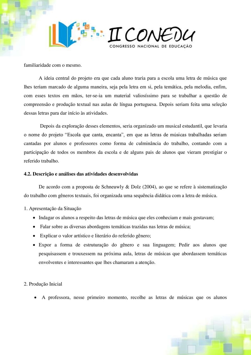 textos em mãos, ter-se-ia um material valiosíssimo para se trabalhar a questão de compreensão e produção textual nas aulas de língua portuguesa.