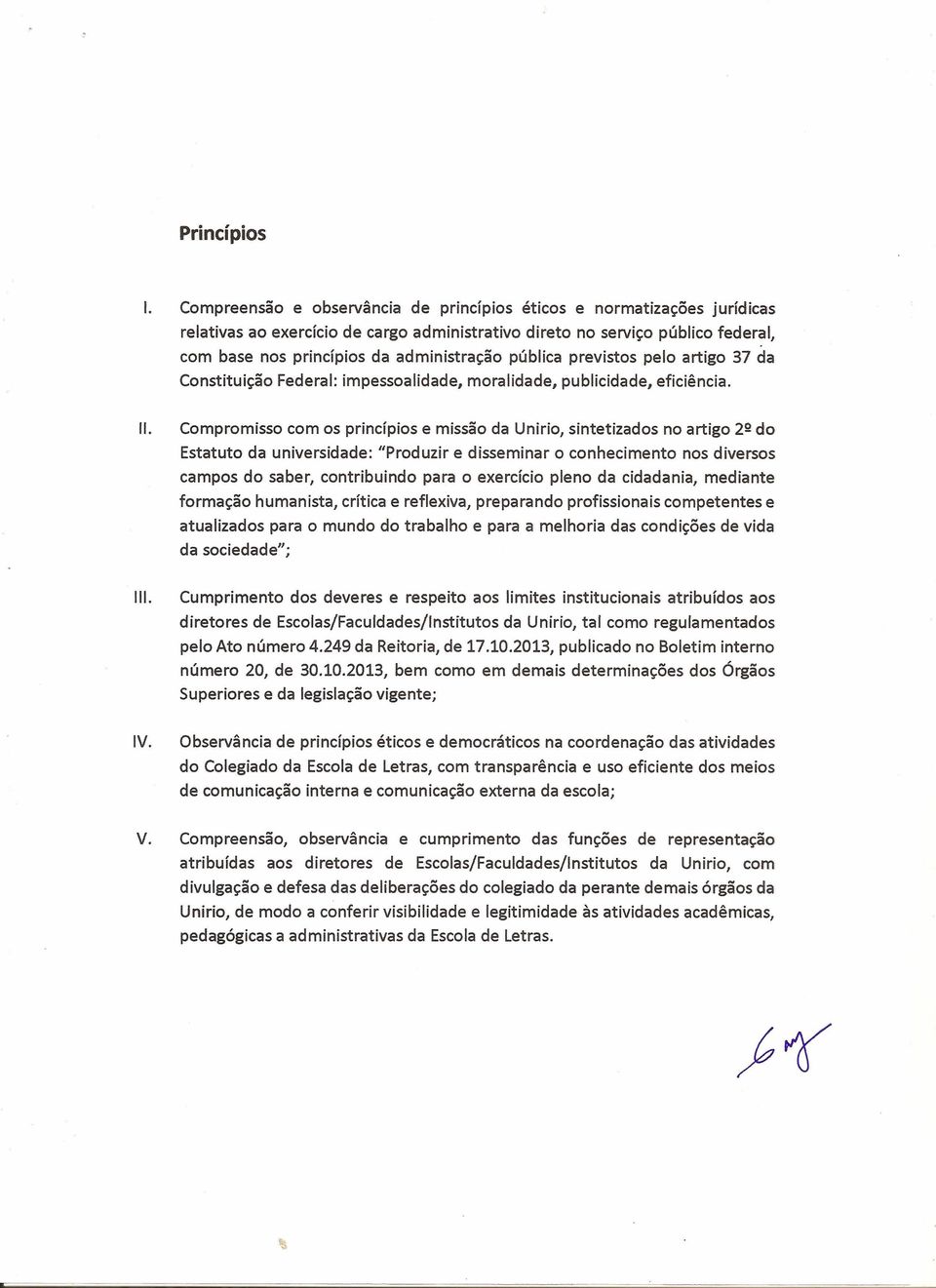 pública previstos pelo artigo 37 da Constituição Federal: impessoalidade, moralidade, publicidade, eficiência. 11.