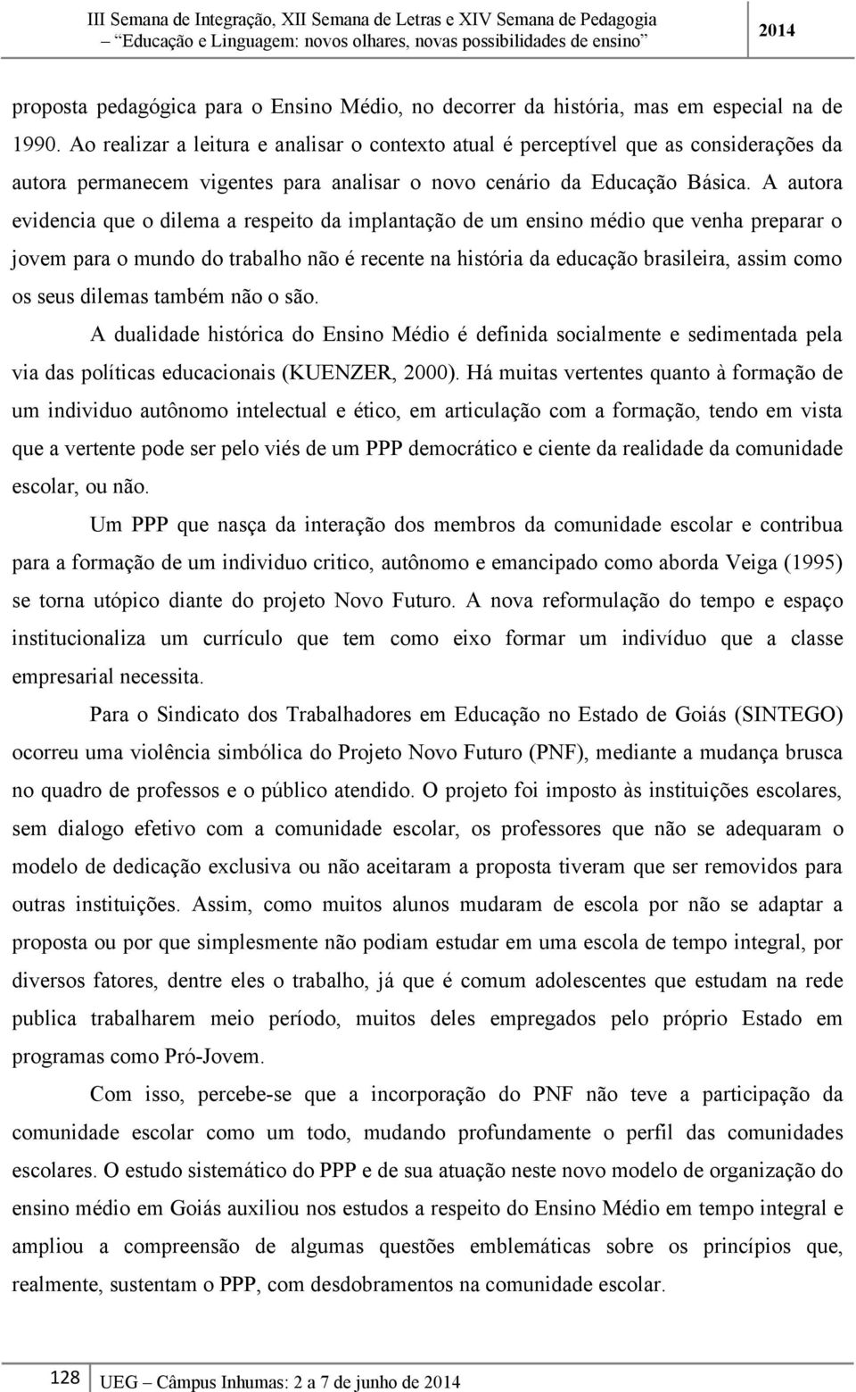 A autora evidencia que o dilema a respeito da implantação de um ensino médio que venha preparar o jovem para o mundo do trabalho não é recente na história da educação brasileira, assim como os seus