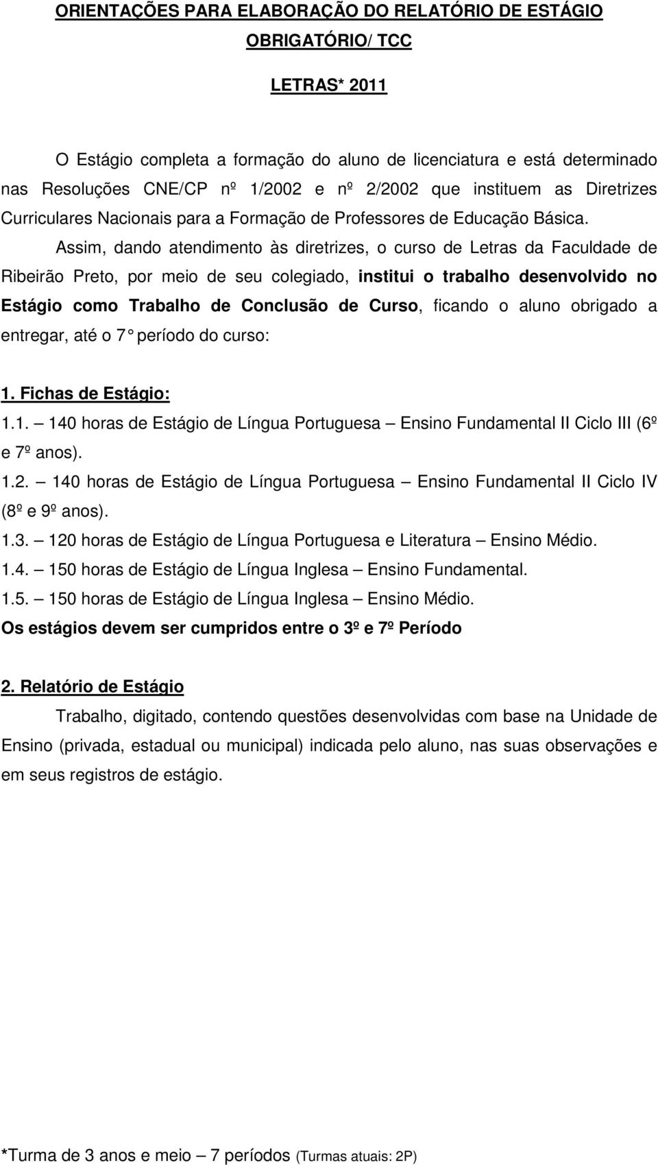 Assim, dando atendimento às diretrizes, o curso de Letras da Faculdade de Ribeirão Preto, por meio de seu colegiado, institui o trabalho desenvolvido no Estágio como Trabalho de Conclusão de Curso,