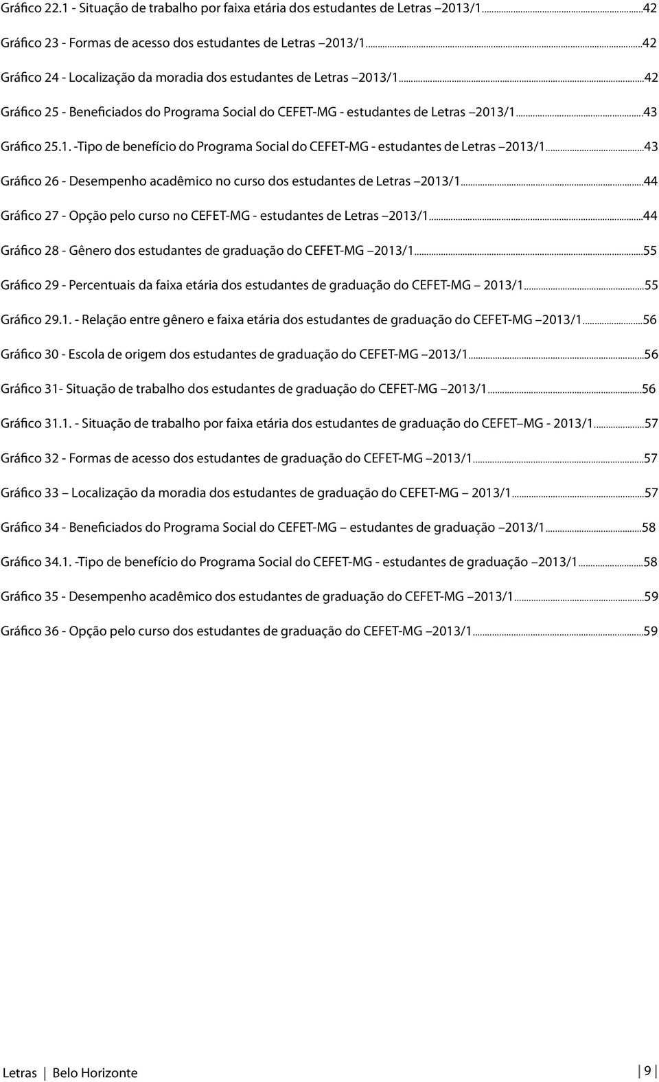 ..43 Gráfico 26 - Desempenho acadêmico no curso dos estudantes de Letras 2013/1...44 Gráfico 27 - Opção pelo curso no CEFET-MG - estudantes de Letras 2013/1.