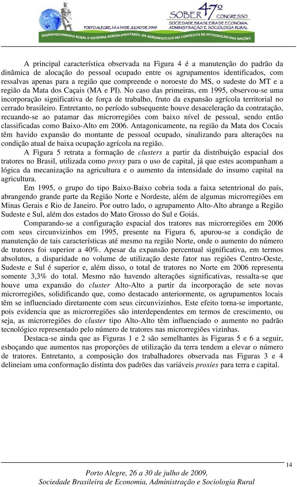 Enreano no períoo subsequene houve esaceleração a conraação recuano-se ao paamar as microrregiões com baio nível e pessoal seno enão classificaas como Baio-Alo em 26.