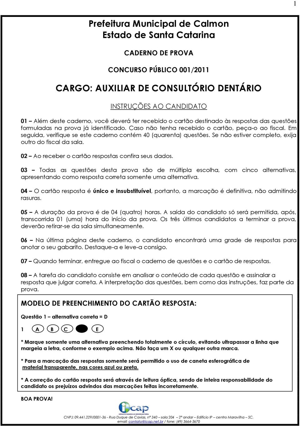 Em seguida, verifique se este caderno contém 40 (quarenta) questões. Se não estiver completo, exija outro do fiscal da sala. 02 Ao receber o cartão respostas confira seus dados.