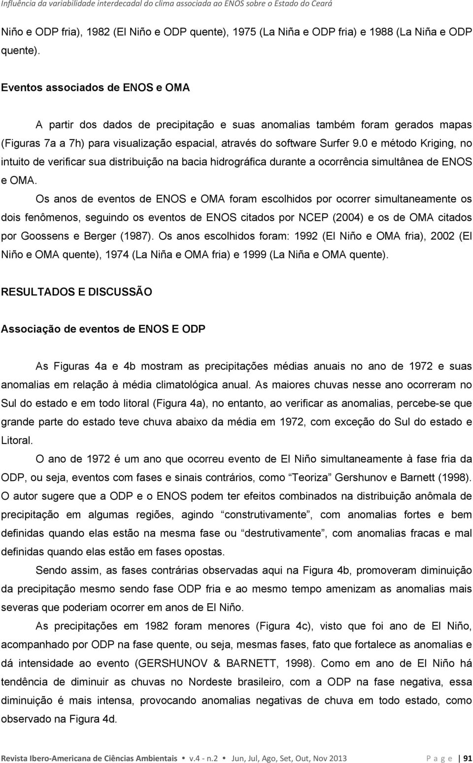 0 e método Kriging, no intuito de verificar sua distribuição na bacia hidrográfica durante a ocorrência simultânea de ENOS e OMA.