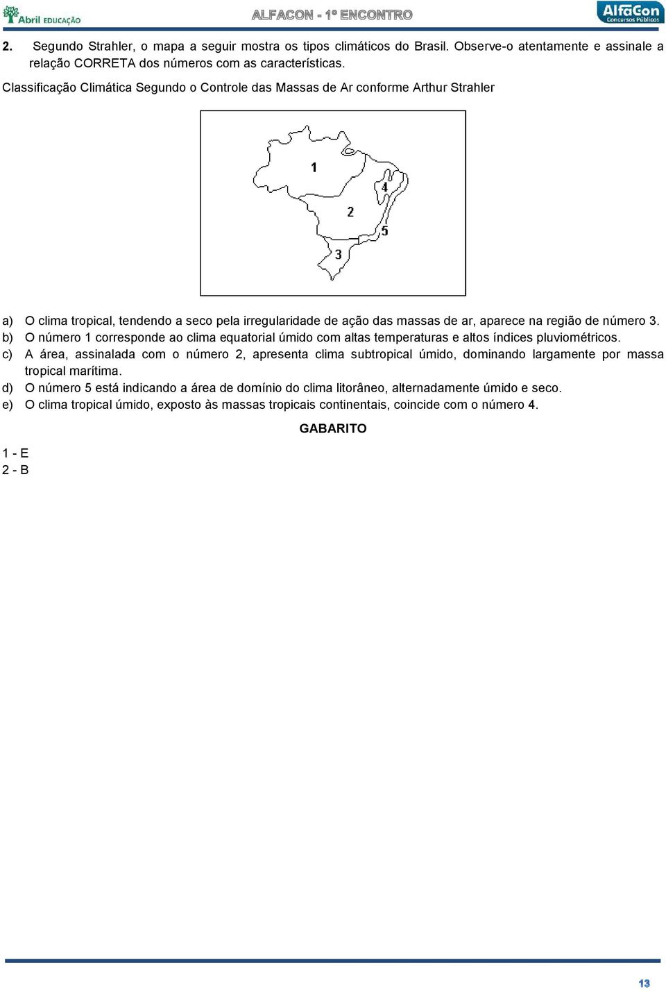 b) O número 1 corresponde ao clima equatorial úmido com altas temperaturas e altos índices pluviométricos.