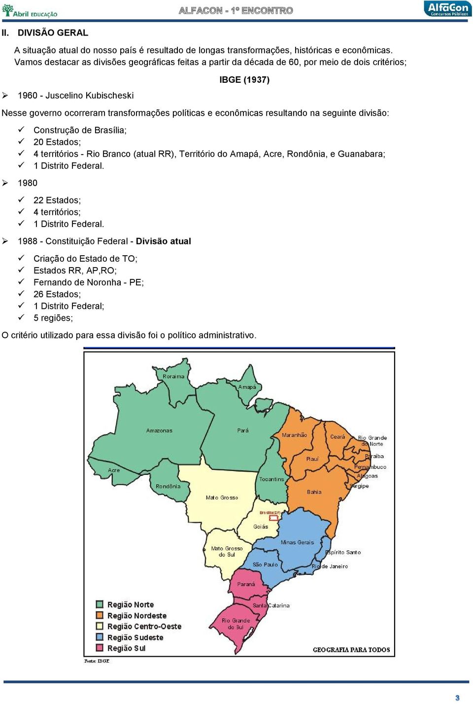 econômicas resultando na seguinte divisão: 1980 Construção de Brasília; 20 Estados; 4 territórios - Rio Branco (atual RR), Território do Amapá, Acre, Rondônia, e Guanabara; 1 Distrito Federal.