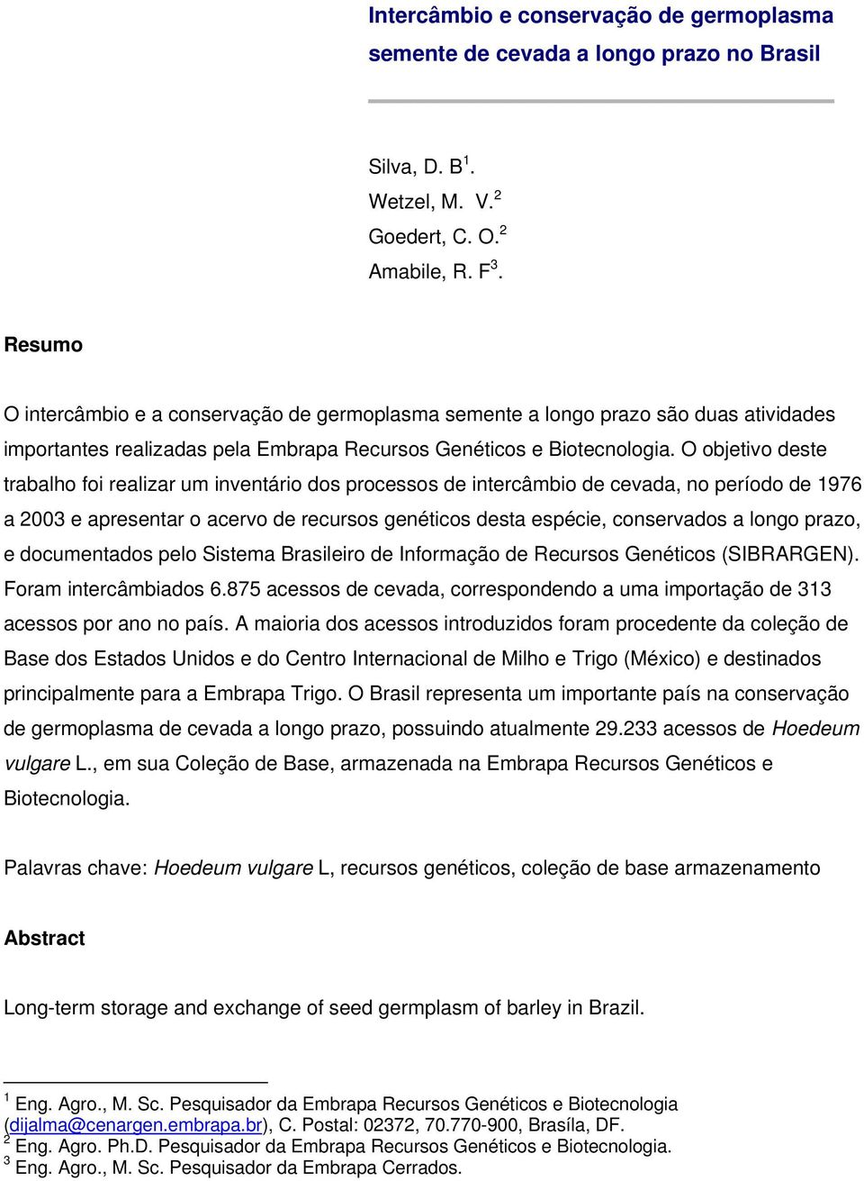 O objetivo deste trabalho foi realizar um inventário dos processos de intercâmbio de cevada, no período de 1976 a 2003 e apresentar o acervo de recursos genéticos desta espécie, conservados a longo