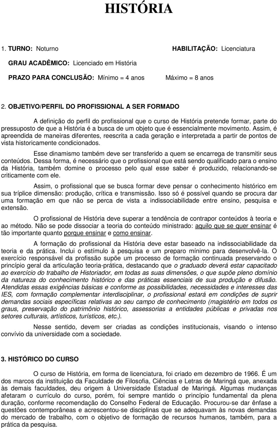 essencialmente movimento. Assim, é apreendida de maneiras diferentes, reescrita a cada geração e interpretada a partir de pontos de vista historicamente condicionados.