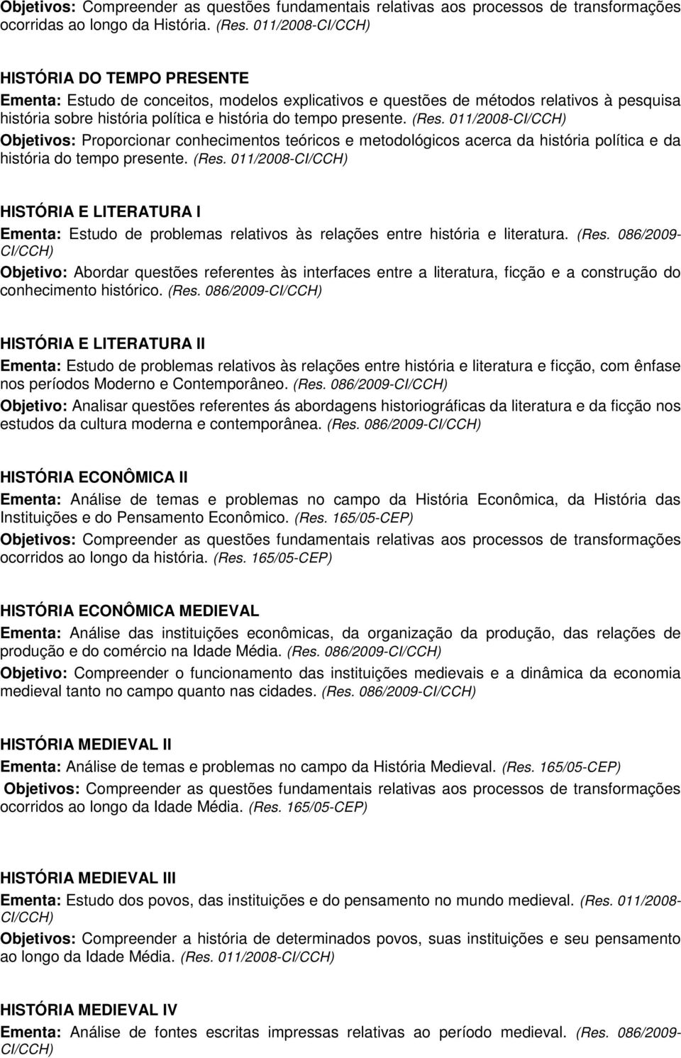 (Res. 011/2008-CI/CCH) Objetivos: Proporcionar conhecimentos teóricos e metodológicos acerca da história política e da história do tempo presente. (Res.