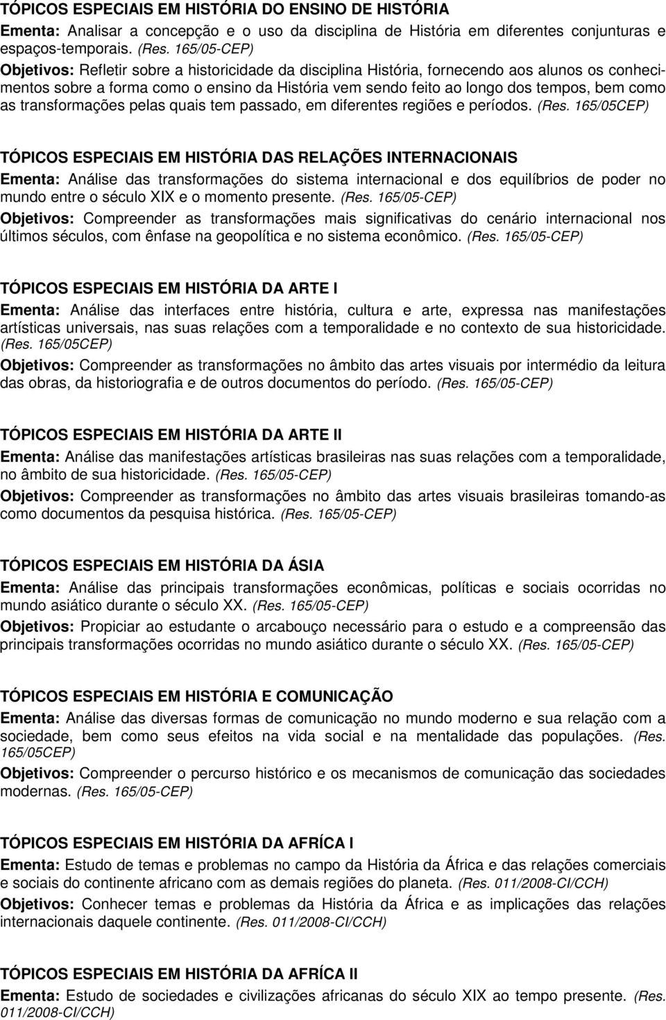 transformações pelas quais tem passado, em diferentes regiões e períodos. (Res.