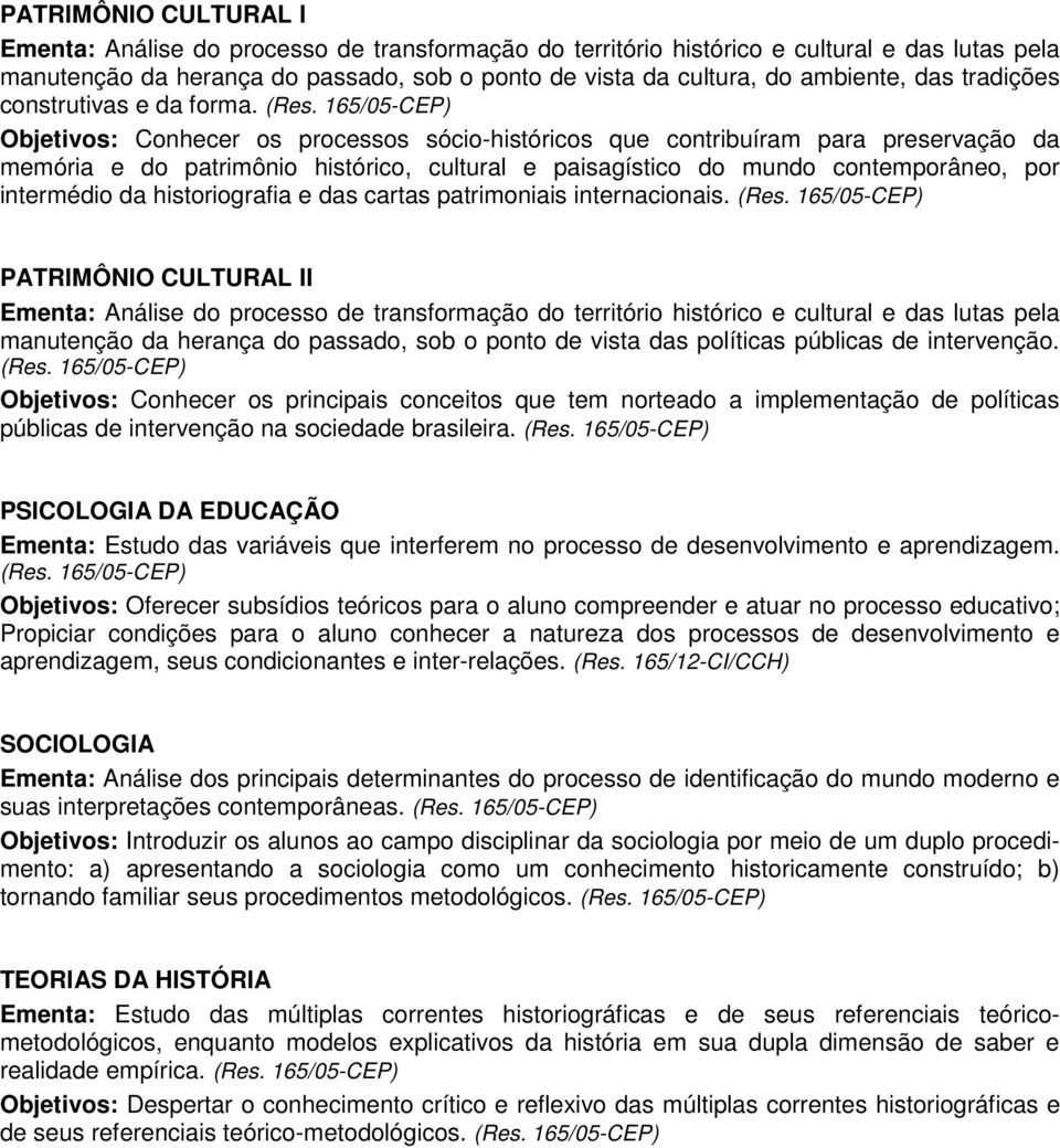 Objetivos: Conhecer os processos sócio-históricos que contribuíram para preservação da memória e do patrimônio histórico, cultural e paisagístico do mundo contemporâneo, por intermédio da