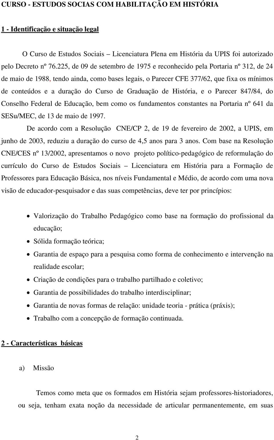 de Graduação de História, e o Parecer 847/84, do Conselho Federal de Educação, bem como os fundamentos constantes na Portaria nº 641 da SESu/MEC, de 13 de maio de 1997.