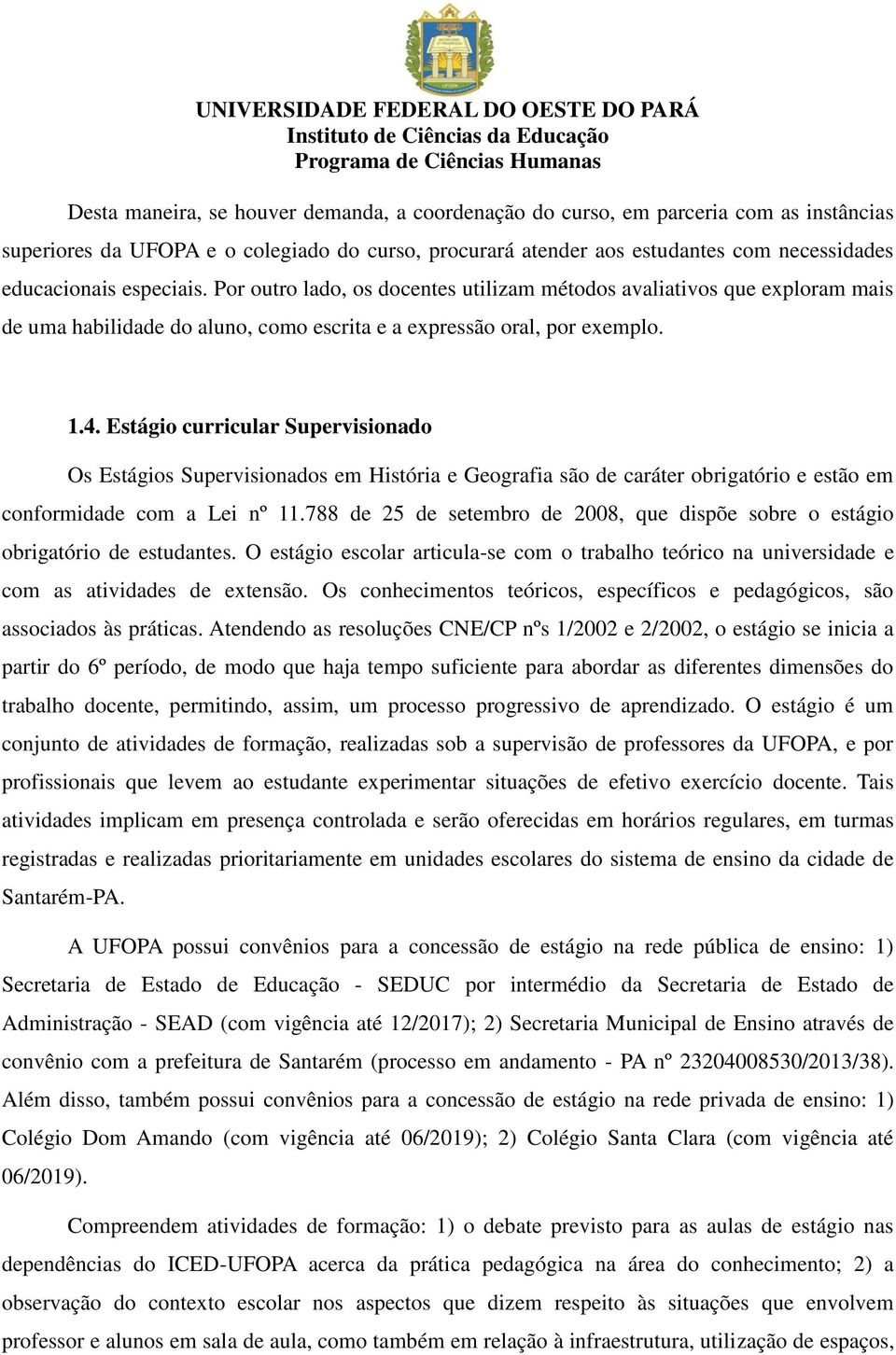 Estágio curricular Supervisionado Os Estágios Supervisionados em História e Geografia são de caráter obrigatório e estão em conformidade com a Lei nº 11.