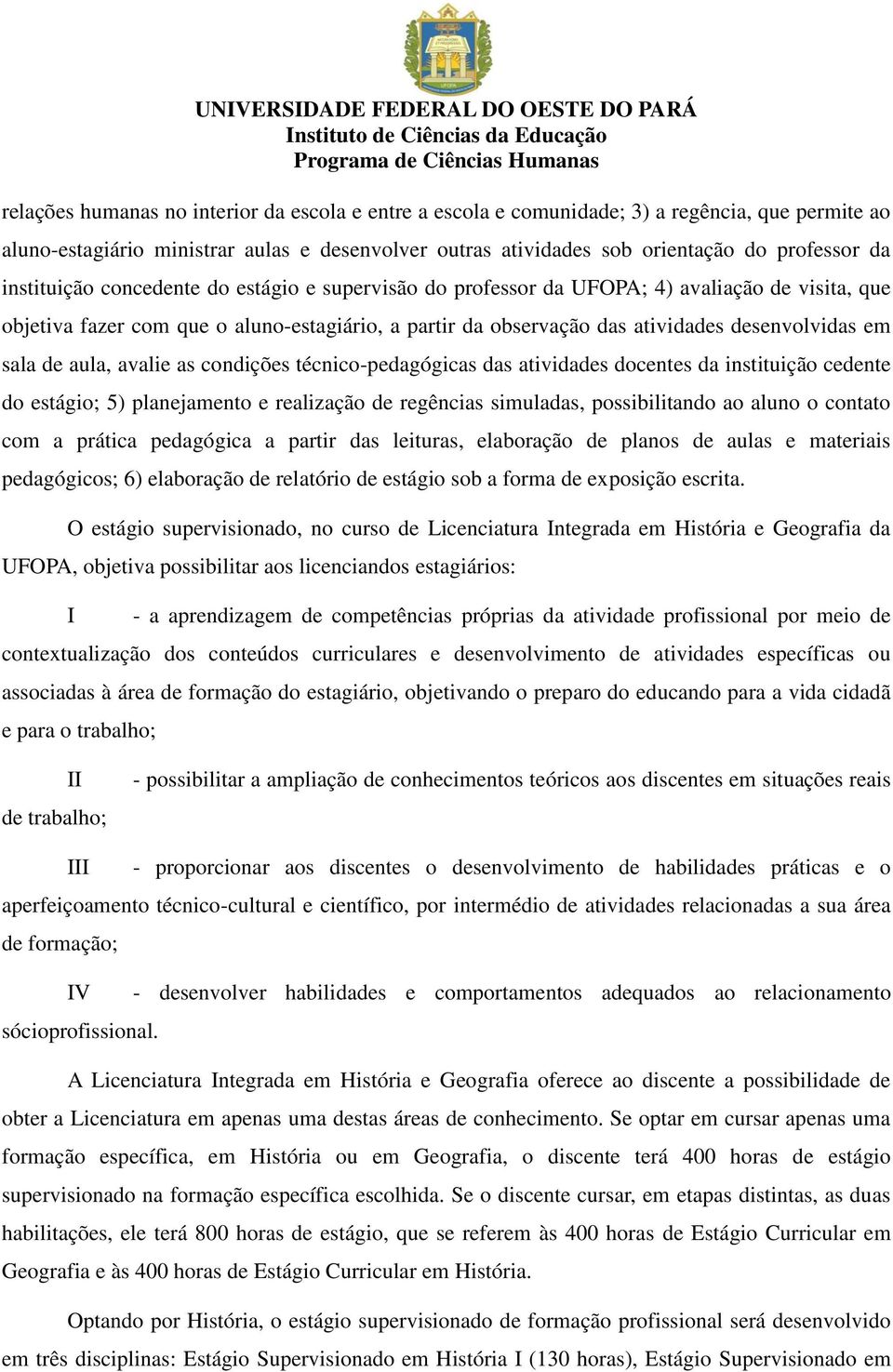 sala de aula, avalie as condições técnico-pedagógicas das atividades docentes da instituição cedente do estágio; 5) planejamento e realização de regências simuladas, possibilitando ao aluno o contato