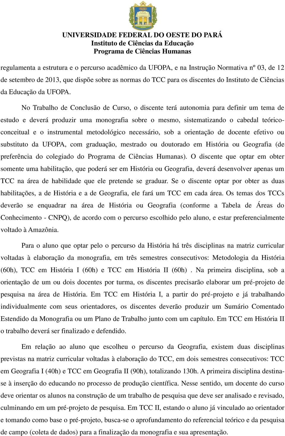 No Trabalho de Conclusão de Curso, o discente terá autonomia para definir um tema de estudo e deverá produzir uma monografia sobre o mesmo, sistematizando o cabedal teóricoconceitual e o instrumental