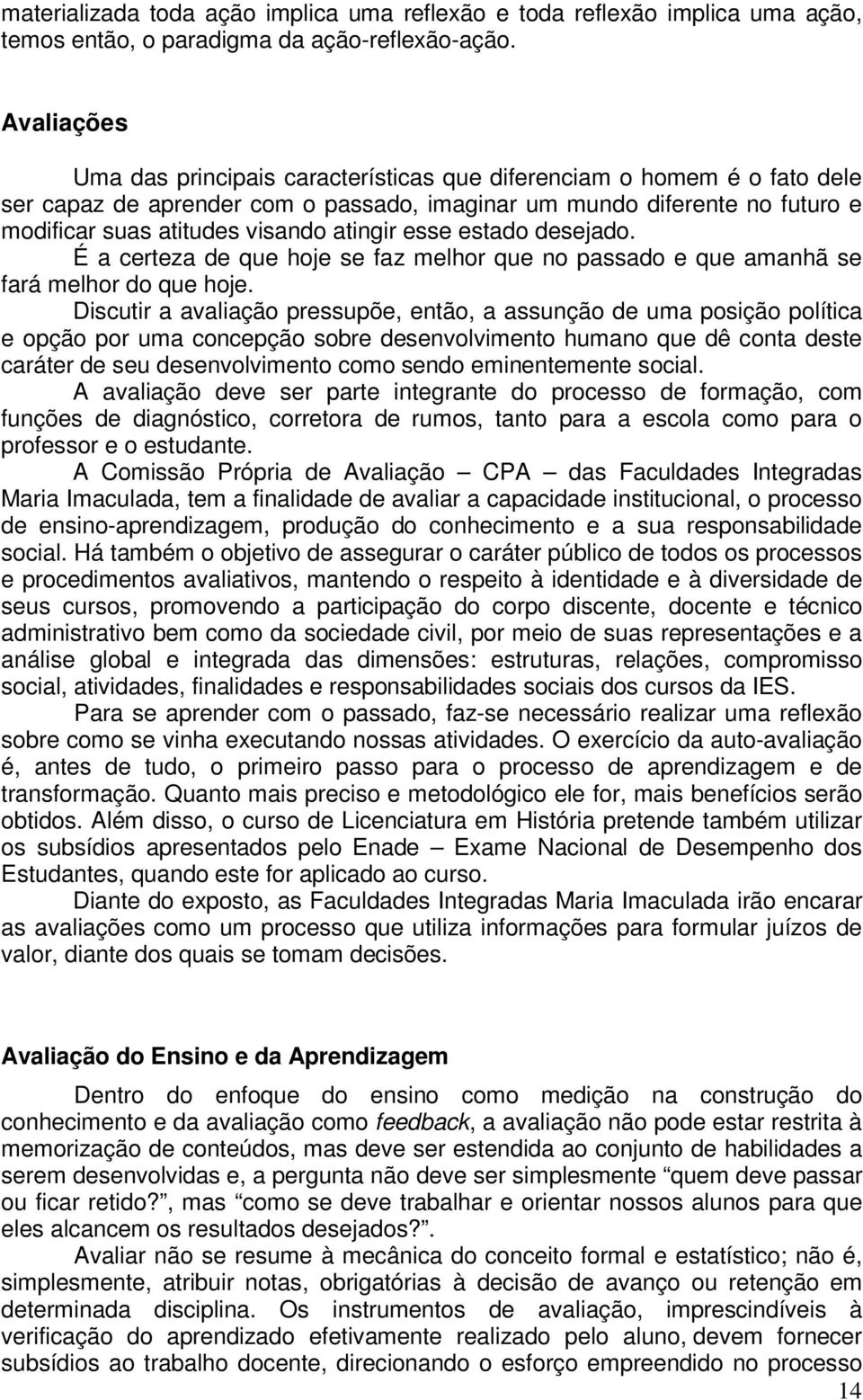 atingir esse estado desejado. É a certeza de que hoje se faz melhor que no passado e que amanhã se fará melhor do que hoje.