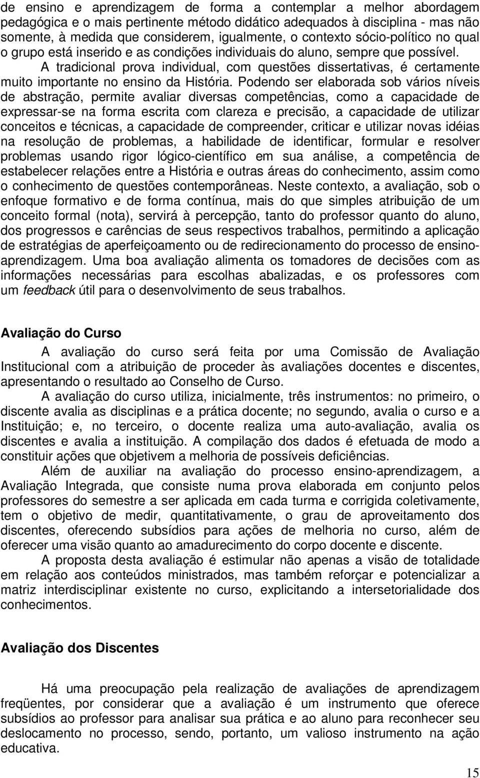 A tradicional prova individual, com questões dissertativas, é certamente muito importante no ensino da História.