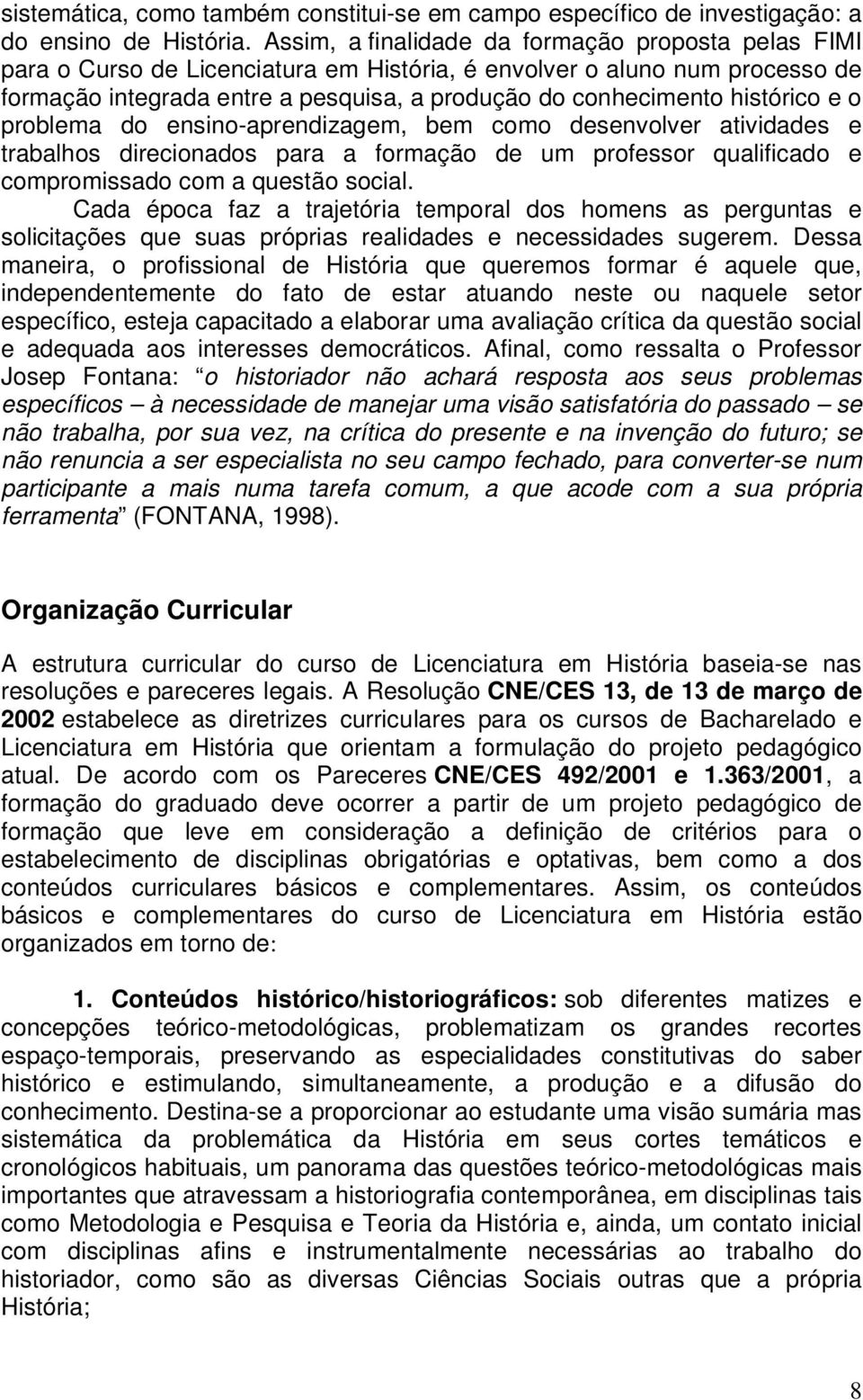 histórico e o problema do ensino-aprendizagem, bem como desenvolver atividades e trabalhos direcionados para a formação de um professor qualificado e compromissado com a questão social.