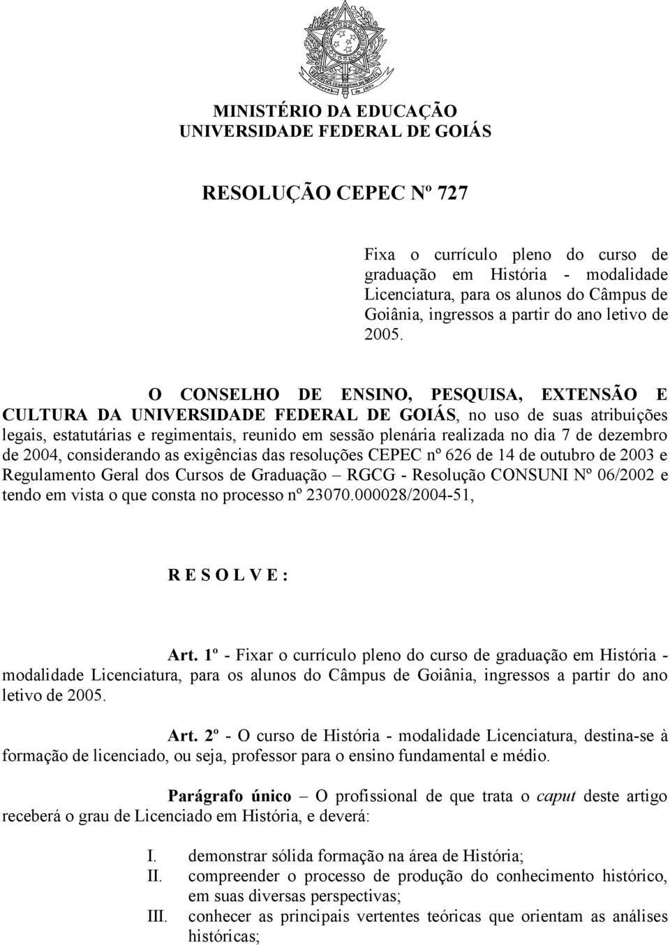 O CONSELHO DE ENSINO, PESQUISA, EXTENSÃO E CULTURA DA UNIVERSIDADE FEDERAL DE GOIÁS, no uso de suas atribuições legais, estatutárias e regimentais, reunido em sessão plenária realizada no dia 7 de