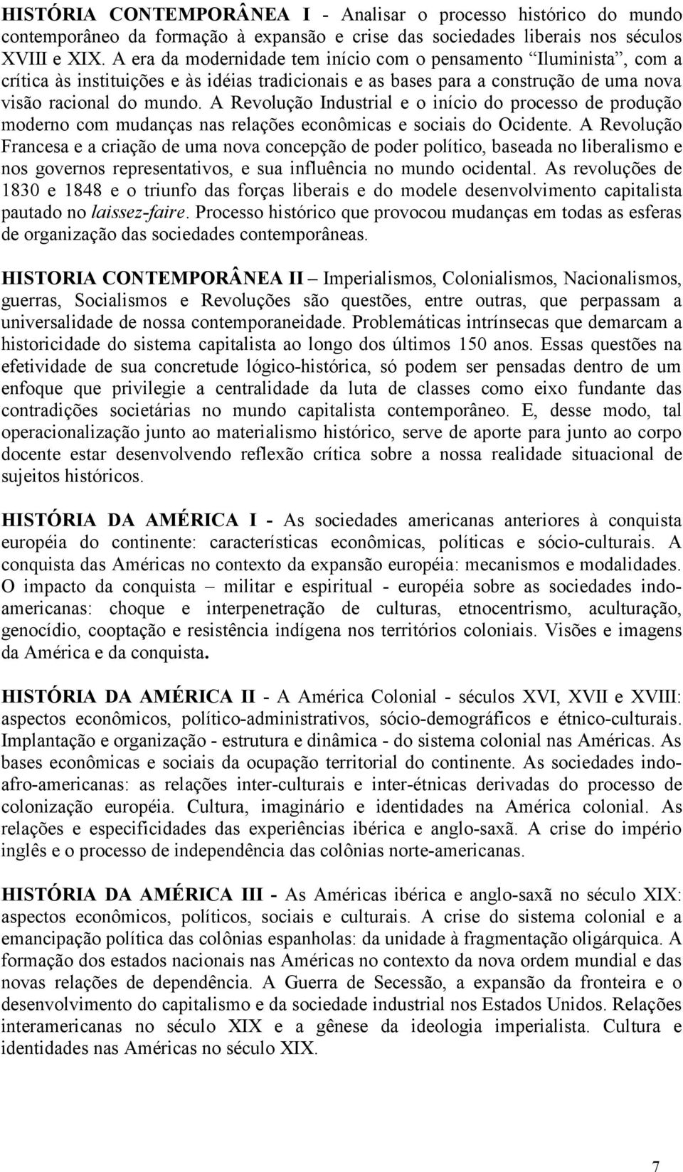 A Revolução Industrial e o início do processo de produção moderno com mudanças nas relações econômicas e sociais do Ocidente.