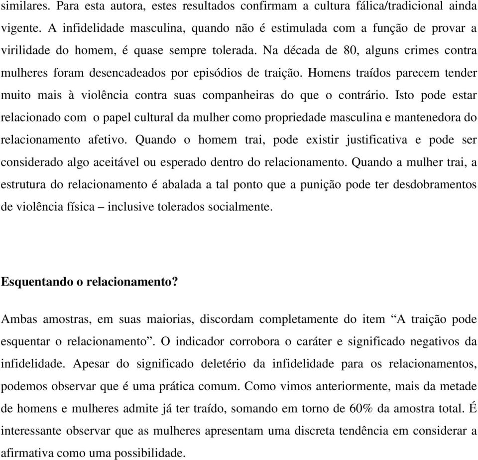 Na década de 80, alguns crimes contra mulheres foram desencadeados por episódios de traição. Homens traídos parecem tender muito mais à violência contra suas companheiras do que o contrário.