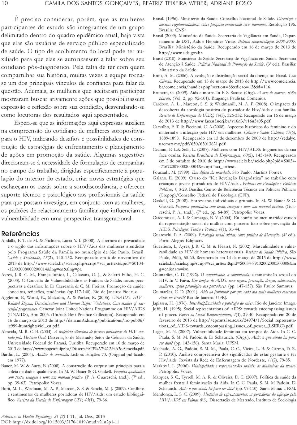 O tipo de acolhimento do local pode ter auxiliado para que elas se autorizassem a falar sobre seu cotidiano pós-diagnóstico.