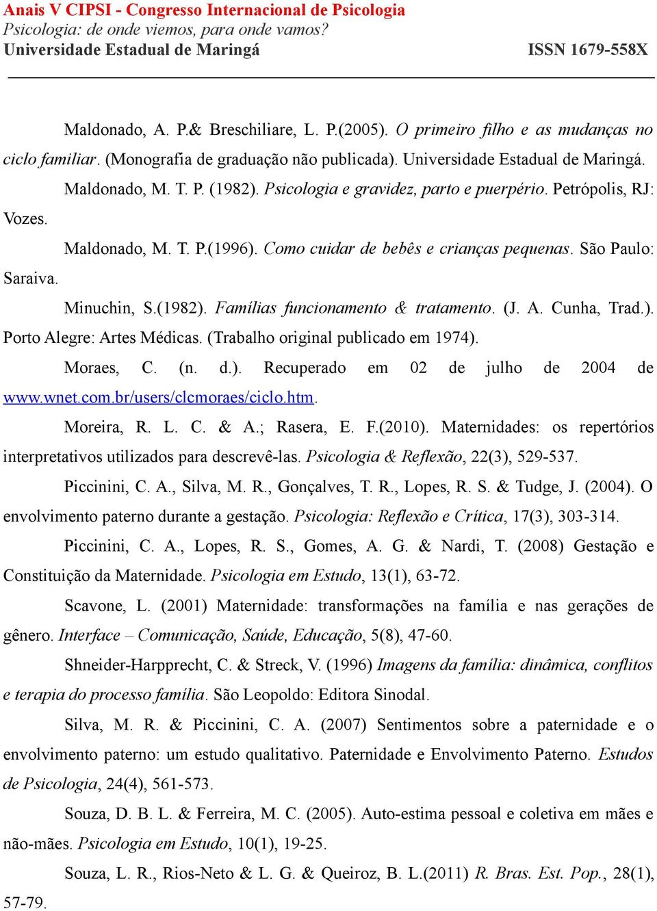 Famílias funcionamento & tratamento. (J. A. Cunha, Trad.). Porto Alegre: Artes Médicas. (Trabalho original publicado em 1974). Moraes, C. (n. d.). Recuperado em 02 de julho de 2004 de www.wnet.com.