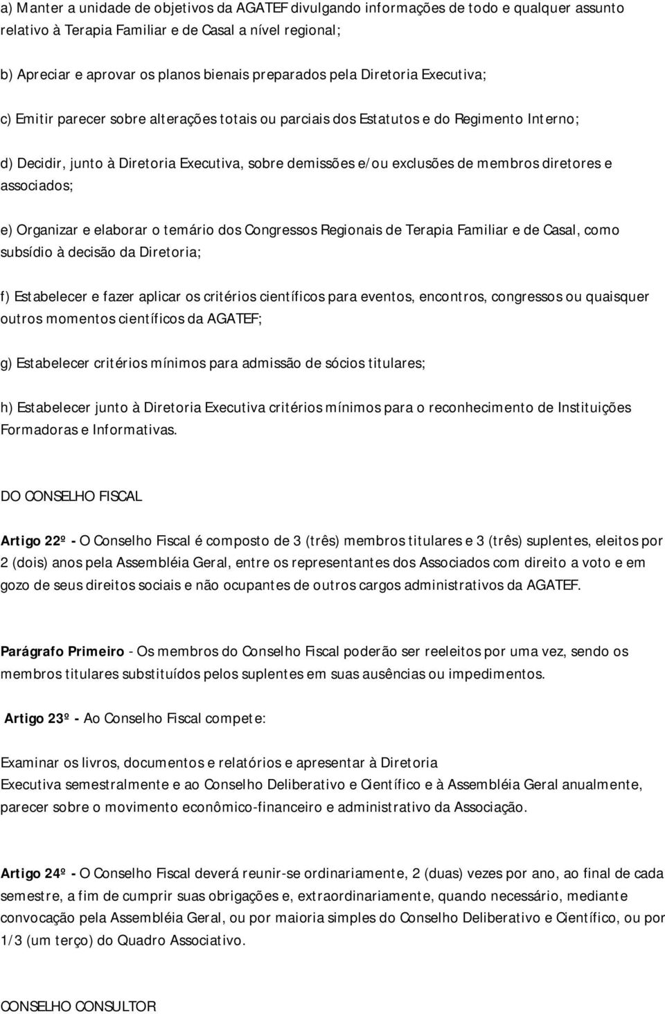 exclusões de membros diretores e associados; e) Organizar e elaborar o temário dos Congressos Regionais de Terapia Familiar e de Casal, como subsídio à decisão da Diretoria; f) Estabelecer e fazer