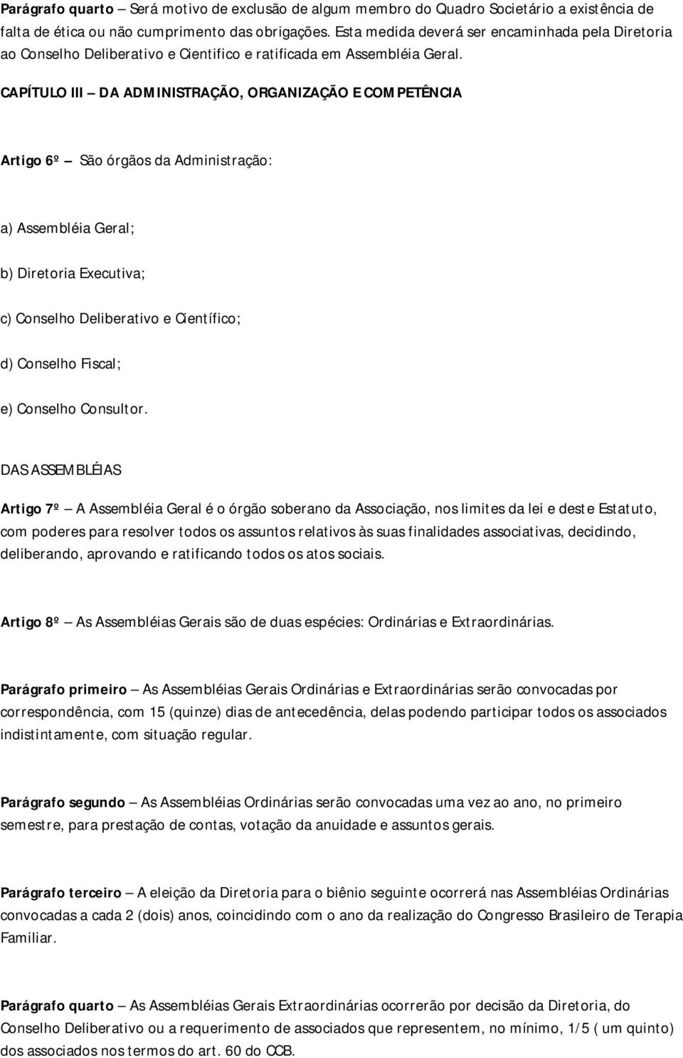 CAPÍTULO III DA ADMINISTRAÇÃO, ORGANIZAÇÃO E COMPETÊNCIA Artigo 6º São órgãos da Administração: a) Assembléia Geral; b) Diretoria Executiva; c) Conselho Deliberativo e Científico; d) Conselho Fiscal;