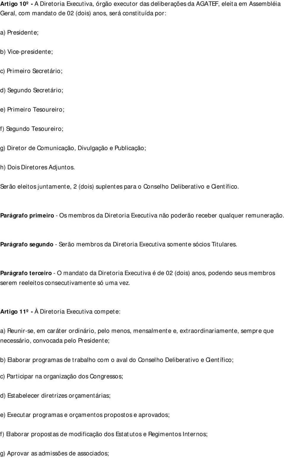 Serão eleitos juntamente, 2 (dois) suplentes para o Conselho Deliberativo e Científico. Parágrafo primeiro - Os membros da Diretoria Executiva não poderão receber qualquer remuneração.