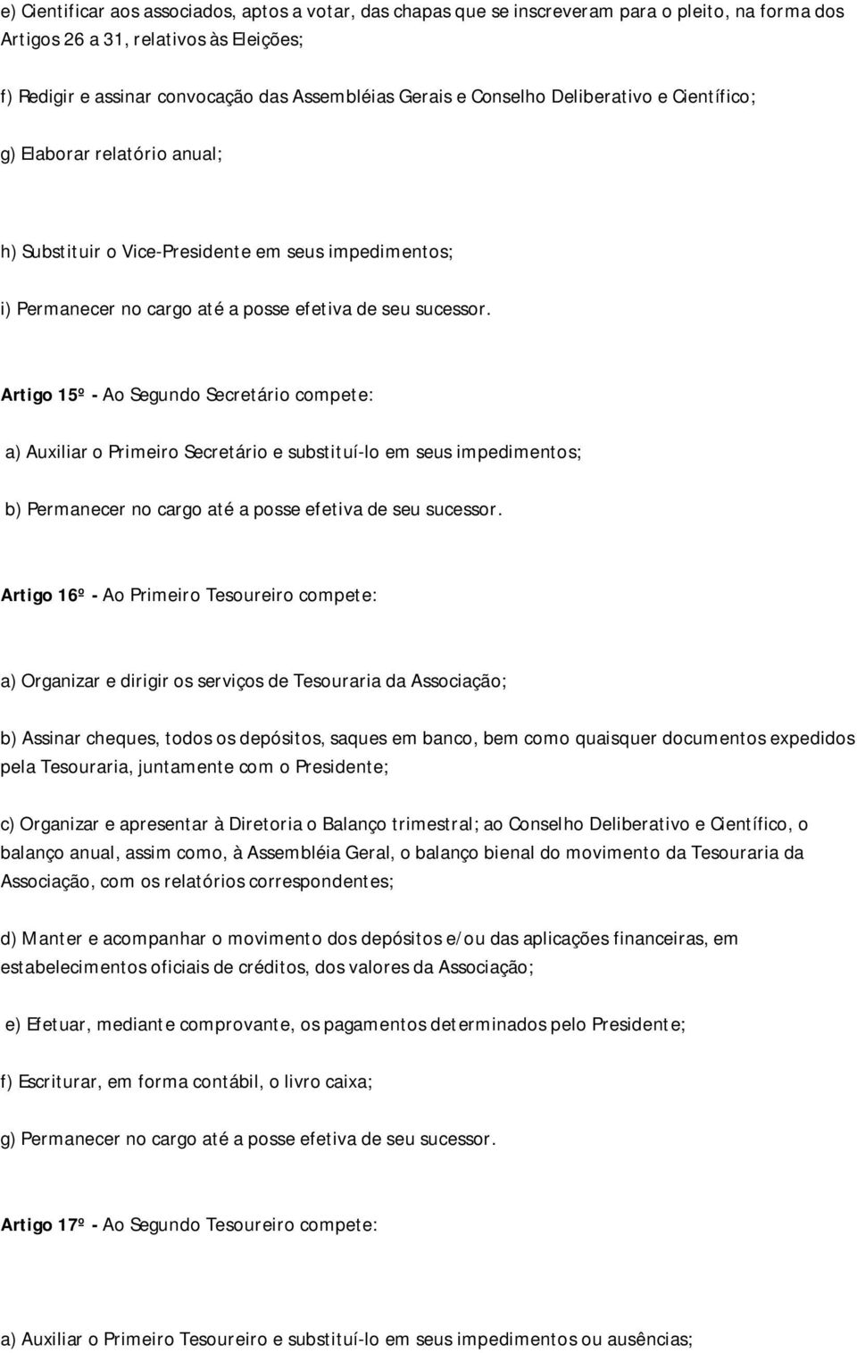 Artigo 15º - Ao Segundo Secretário compete: a) Auxiliar o Primeiro Secretário e substituí-lo em seus impedimentos; b) Permanecer no cargo até a posse efetiva de seu sucessor.