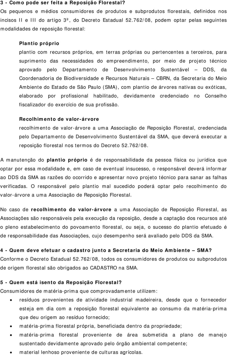 do empreendimento, por meio de projeto técnico aprovado pelo Departamento de Desenvolvimento Sustentável DDS, da Coordenadoria de Biodiversidade e Recursos Naturais CBRN, da Secretaria do Meio