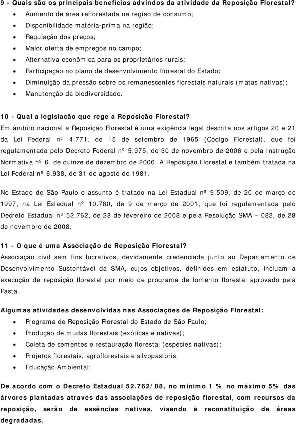 rurais; Participação no plano de desenvolvimento florestal do Estado; Diminuição da pressão sobre os remanescentes florestais naturais (matas nativas); Manutenção da biodiversidade.