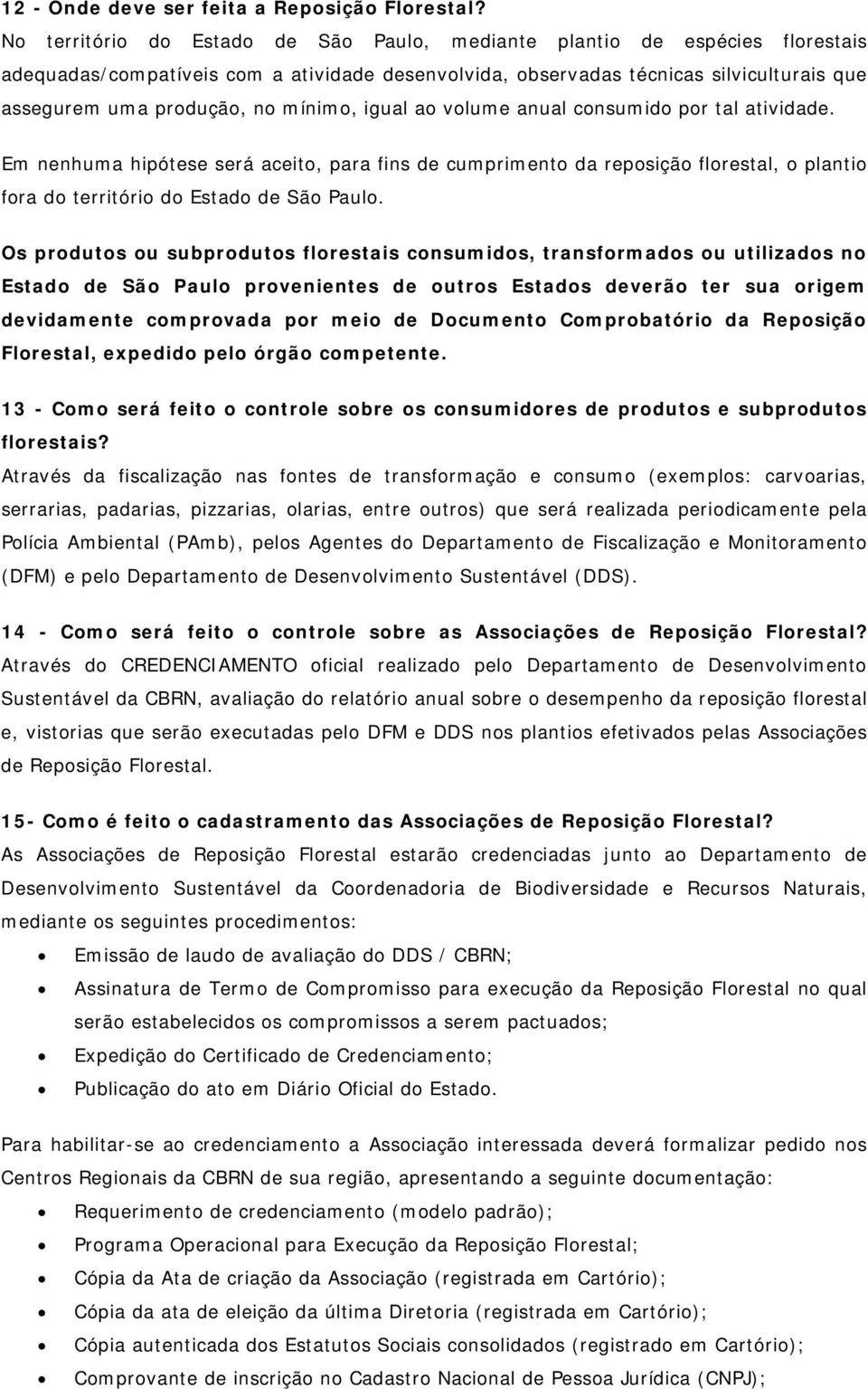 mínimo, igual ao volume anual consumido por tal atividade. Em nenhuma hipótese será aceito, para fins de cumprimento da reposição florestal, o plantio fora do território do Estado de São Paulo.