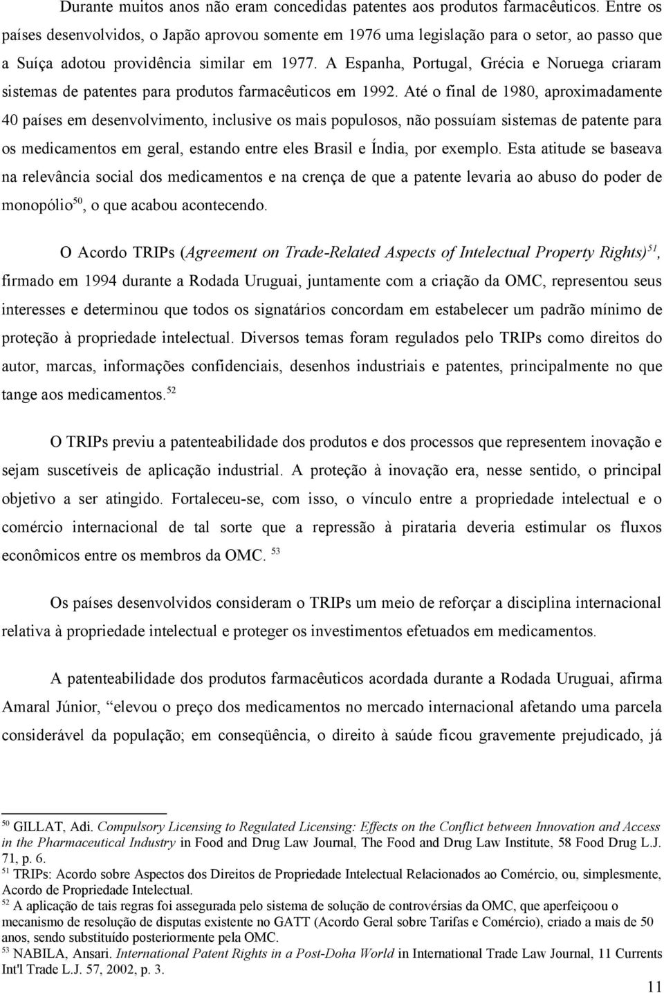 A Espanha, Portugal, Grécia e Noruega criaram sistemas de patentes para produtos farmacêuticos em 1992.