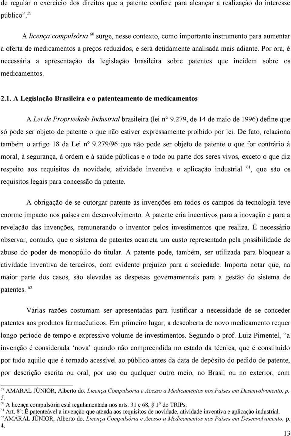 Por ora, é necessária a apresentação da legislação brasileira sobre patentes que incidem sobre os medicamentos. 2.1.