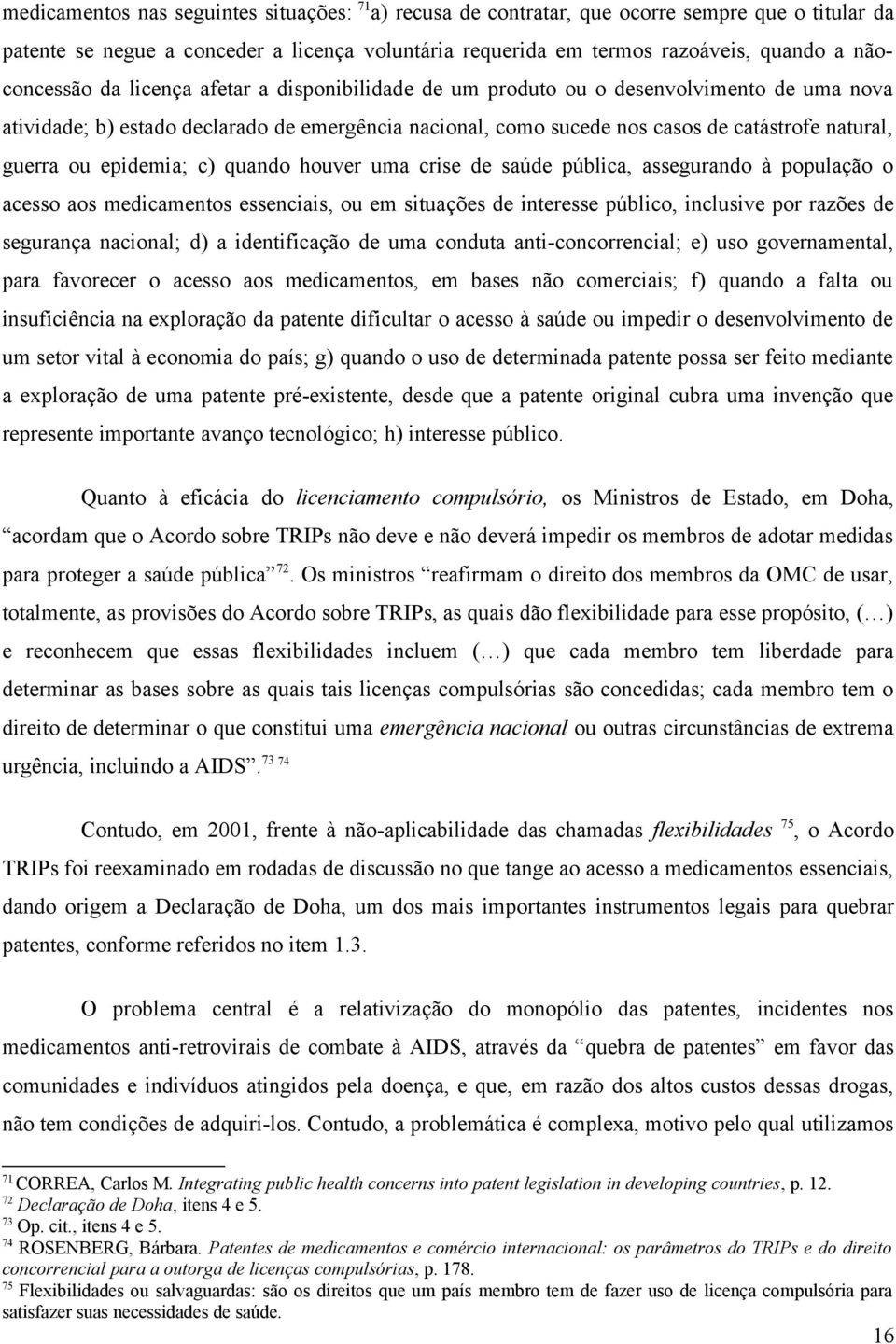 guerra ou epidemia; c) quando houver uma crise de saúde pública, assegurando à população o acesso aos medicamentos essenciais, ou em situações de interesse público, inclusive por razões de segurança