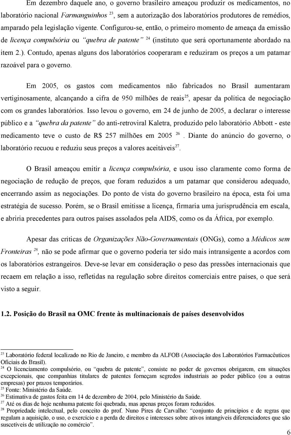 Contudo, apenas alguns dos laboratórios cooperaram e reduziram os preços a um patamar razoável para o governo.