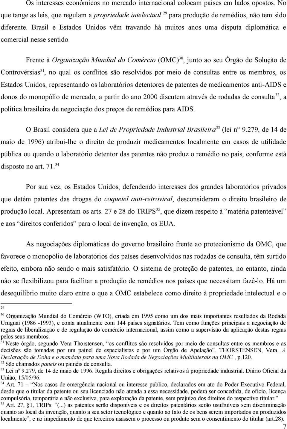 Frente à Organização Mundial do Comércio (OMC) 30, junto ao seu Órgão de Solução de Controvérsias 31, no qual os conflitos são resolvidos por meio de consultas entre os membros, os Estados Unidos,