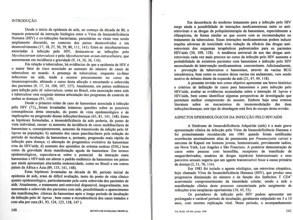 Entre as micobacterioses associadas à infecção pelo HIV, destacam-se as infecções pelo Mycobacterium íuberculosis e pelo Mycobacterium avium-intracellulare, que aumentaram em incidência e gravidade