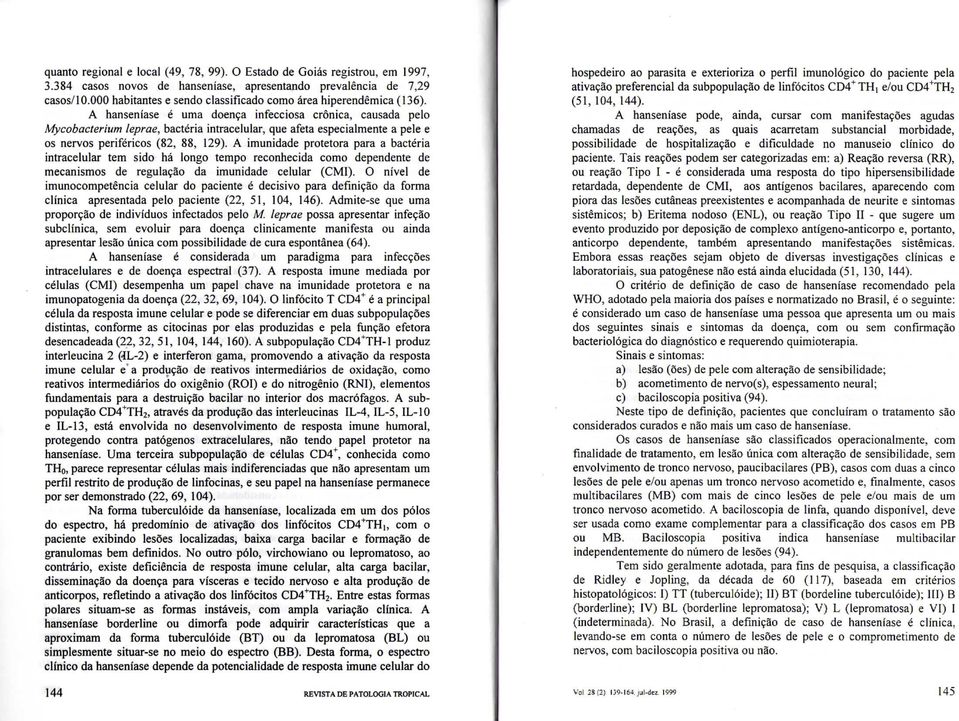 A hanseníase é uma doença infecciosa crónica, causada pelo Mycobacterium leprae, bactéria intracelular, que afeta especialmente a pele e os nervos periféricos (82, 88, 29).