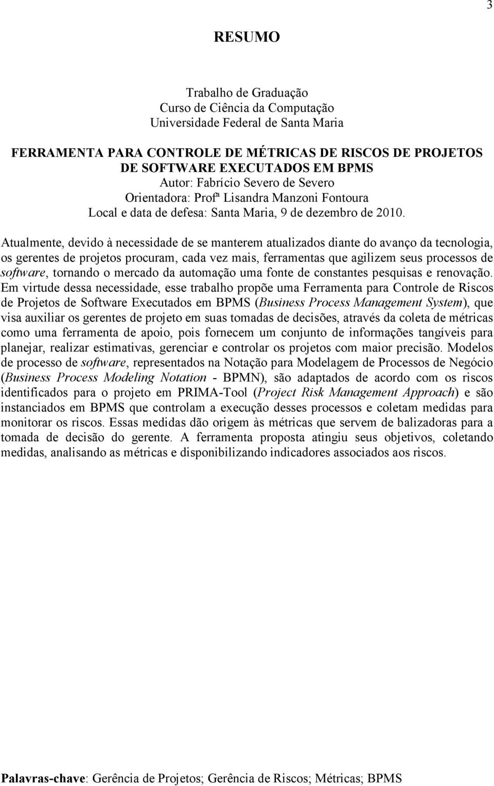 Atualmente, devido à necessidade de se manterem atualizados diante do avanço da tecnologia, os gerentes de projetos procuram, cada vez mais, ferramentas que agilizem seus processos de software,