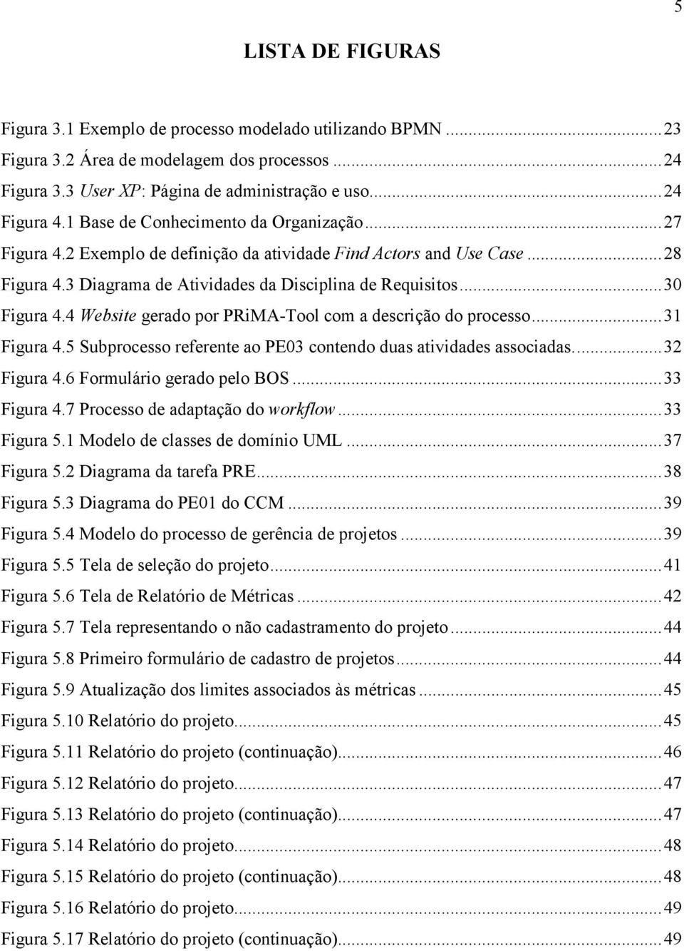 4 Website gerado por PRiMA-Tool com a descrição do processo... 31 Figura 4.5 Subprocesso referente ao PE03 contendo duas atividades associadas.... 32 Figura 4.6 Formulário gerado pelo BOS.